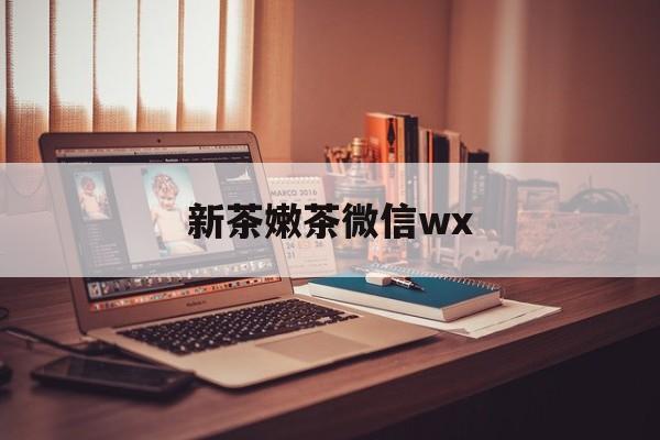 巨野包含新茶嫩茶微信wx的词条